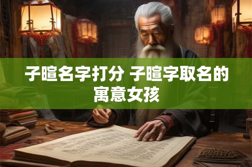 子暄名字打分 子暄字取名的寓意女孩
