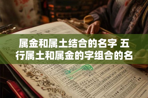 属金和属土结合的名字 五行属土和属金的字组合的名字