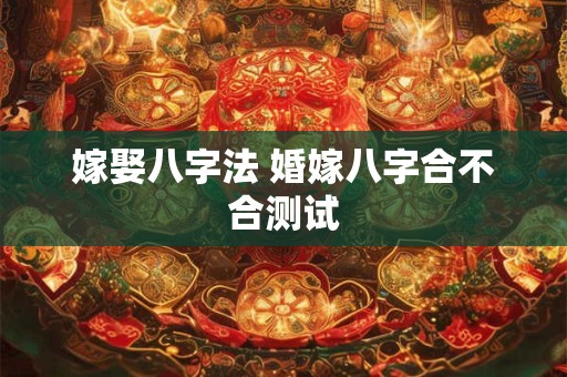 嫁娶八字法 婚嫁八字合不合测试