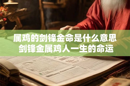 属鸡的剑锋金命是什么意思 剑锋金属鸡人一生的命运财运爱情
