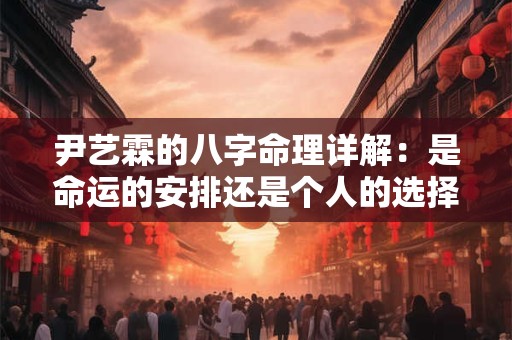 尹艺霖的八字命理详解：是命运的安排还是个人的选择
