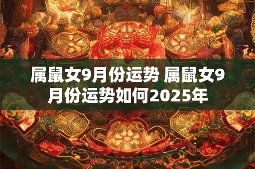 属鼠女9月份运势 属鼠女9月份运势如何2025年