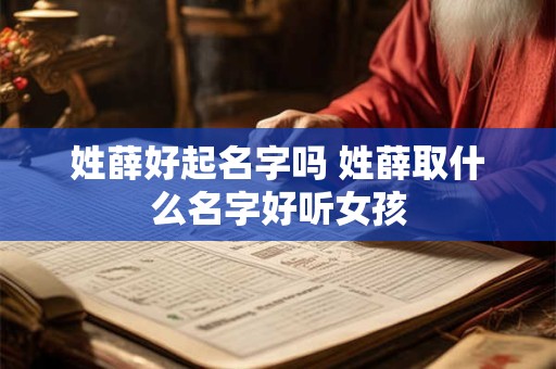 姓薛好起名字吗 姓薛取什么名字好听女孩