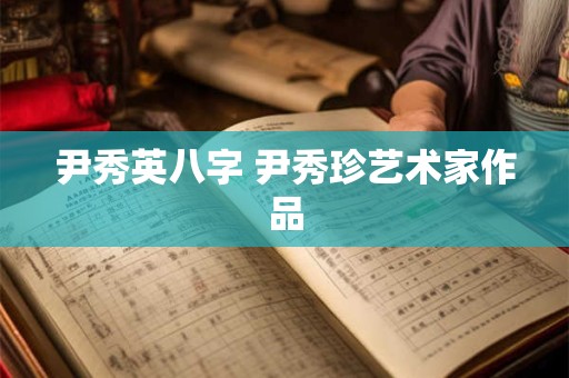尹秀英八字 尹秀珍艺术家作品