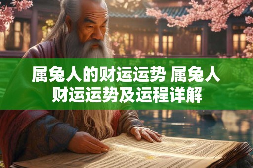 属兔人的财运运势 属兔人财运运势及运程详解 属兔人的财运运势 属兔人财运运势及运程详解