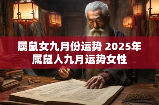 属鼠女九月份运势 2025年属鼠人九月运势女性