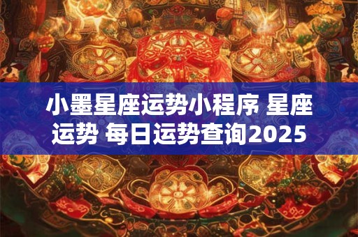 小墨星座运势小程序 星座运势 每日运势查询2025