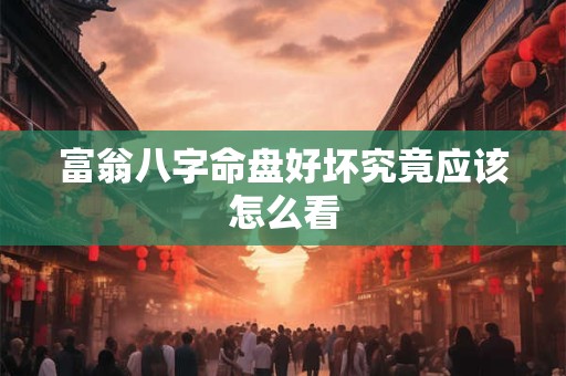 富翁八字命盘好坏究竟应该怎么看