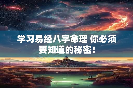 学习易经八字命理 你必须要知道的秘密！