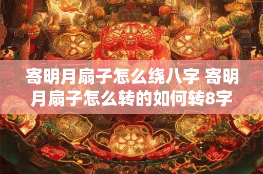 寄明月扇子怎么绕八字 寄明月扇子怎么转的如何转8字