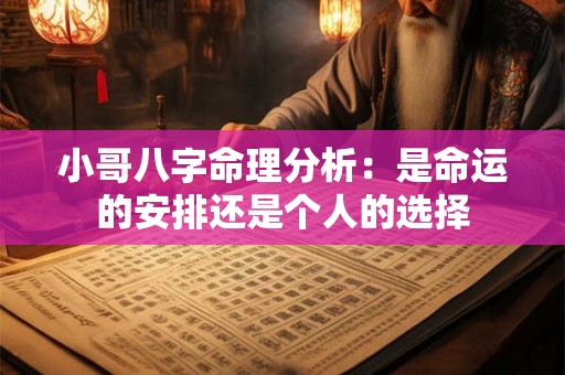 小哥八字命理分析：是命运的安排还是个人的选择