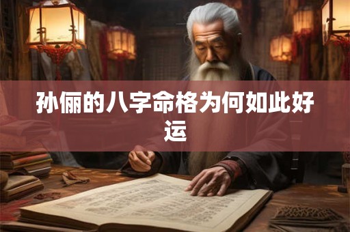 孙俪的八字命格为何如此好运
