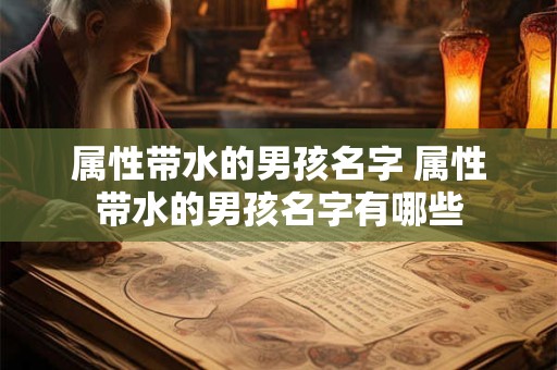 属性带水的男孩名字 属性带水的男孩名字有哪些