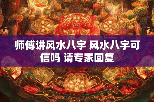师傅讲风水八字 风水八字可信吗 请专家回复