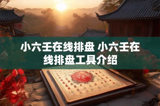 小六壬在线排盘 小六壬在线排盘工具介绍