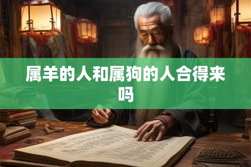 属羊的人和属狗的人合得来吗