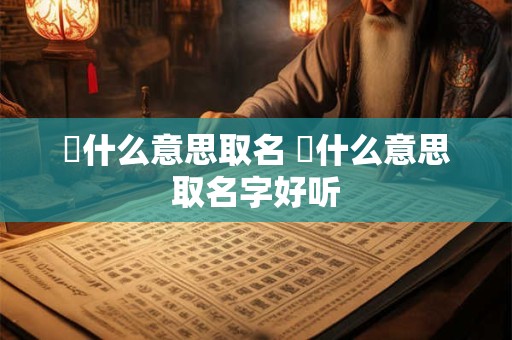 媮什么意思取名 媮什么意思取名字好听