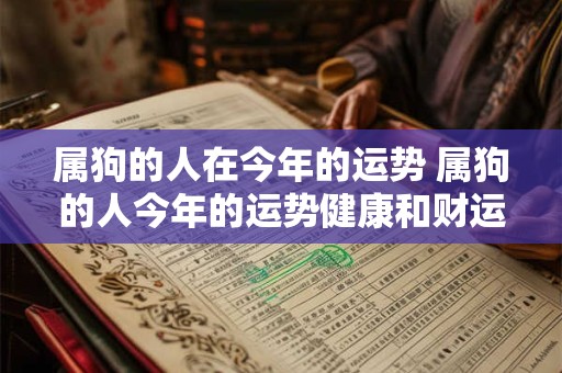 属狗的人在今年的运势 属狗的人今年的运势健康和财运如何