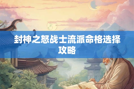 封神之怒战士流派命格选择攻略