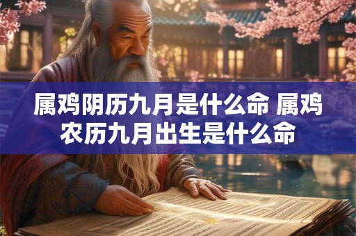 属鸡阴历九月是什么命 属鸡农历九月出生是什么命