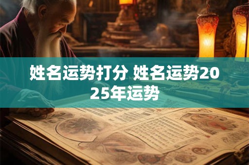 姓名运势打分 姓名运势2025年运势