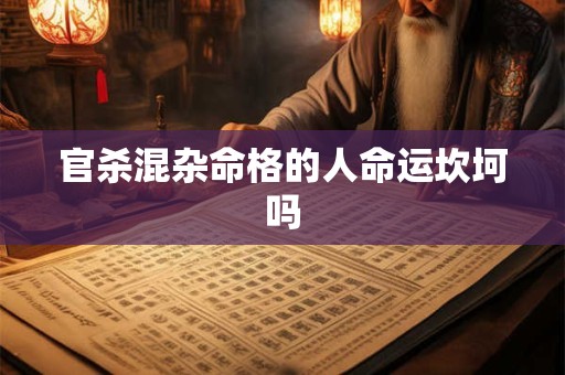 官杀混杂命格的人命运坎坷吗