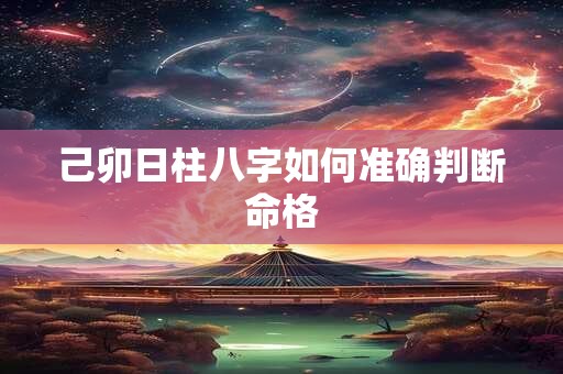 己卯日柱八字如何准确判断命格