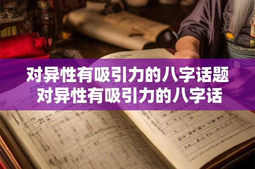 对异性有吸引力的八字话题 对异性有吸引力的八字话题有哪些