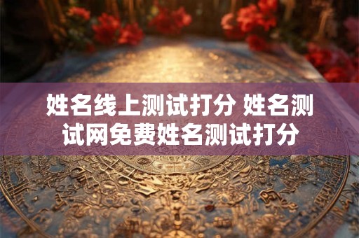 姓名线上测试打分 姓名测试网免费姓名测试打分