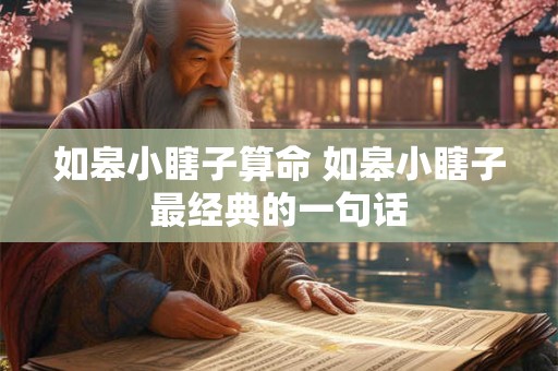 如皋小瞎子算命 如皋小瞎子最经典的一句话