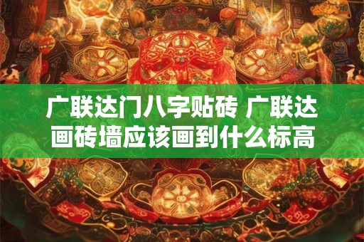 广联达门八字贴砖 广联达画砖墙应该画到什么标高