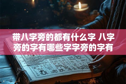 带八字旁的都有什么字 八字旁的字有哪些字字旁的字有哪些字