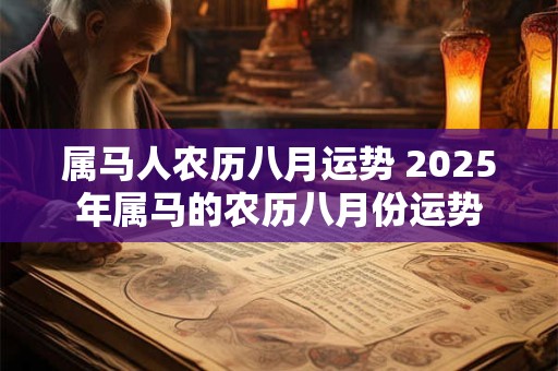 属马人农历八月运势 2025年属马的农历八月份运势