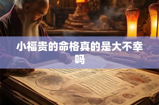小福贵的命格真的是大不幸吗