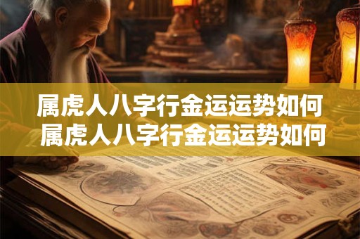 属虎人八字行金运运势如何 属虎人八字行金运运势如何看