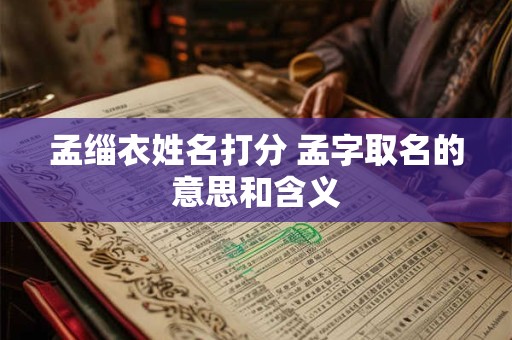 孟缁衣姓名打分 孟字取名的意思和含义