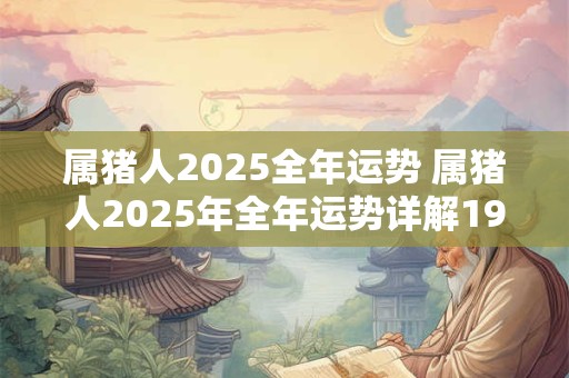 属猪人2026全年运势 属猪人2026年全年运势详解1985