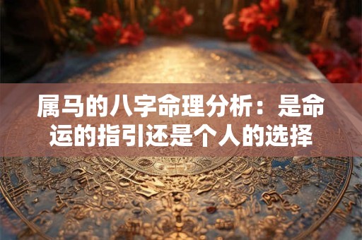 属马的八字命理分析：是命运的指引还是个人的选择