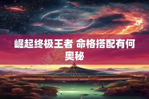 崛起终极王者 命格搭配有何奥秘