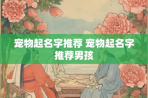 宠物起名字推荐 宠物起名字推荐男孩