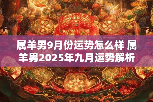 属羊男9月份运势怎么样 属羊男2025年九月运势解析