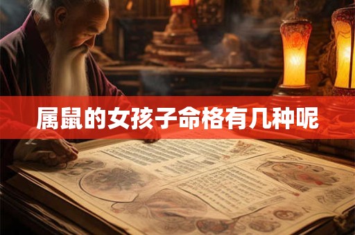 属鼠的女孩子命格有几种呢 属鼠的女孩子命格有几种呢