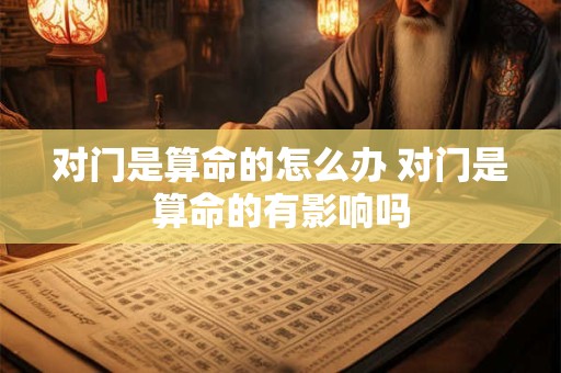 对门是算命的怎么办 对门是算命的有影响吗