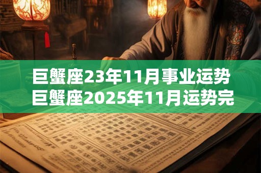 巨蟹座23年11月事业运势 巨蟹座2025年11月运势完整版苏珊米勒