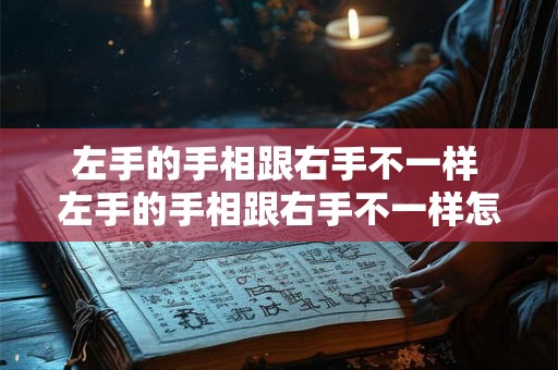 左手的手相跟右手不一样 左手的手相跟右手不一样怎么回事