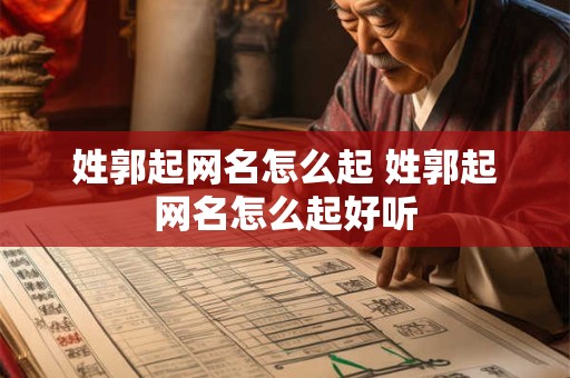 姓郭起网名怎么起 姓郭起网名怎么起好听