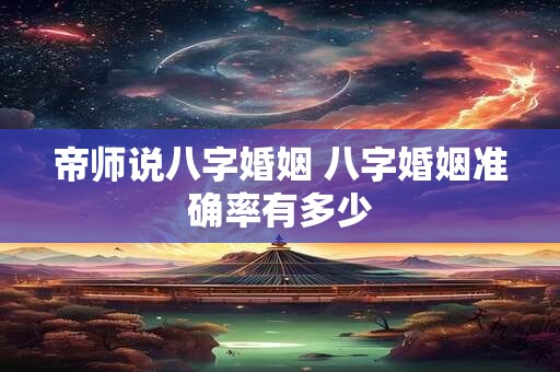 帝师说八字婚姻 八字婚姻准确率有多少