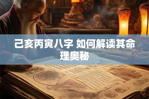 己亥丙寅八字 如何解读其命理奥秘