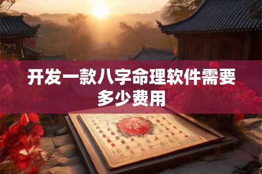 开发一款八字命理软件需要多少费用