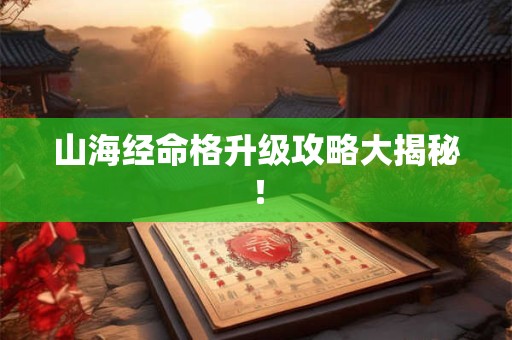 山海经命格升级攻略大揭秘！